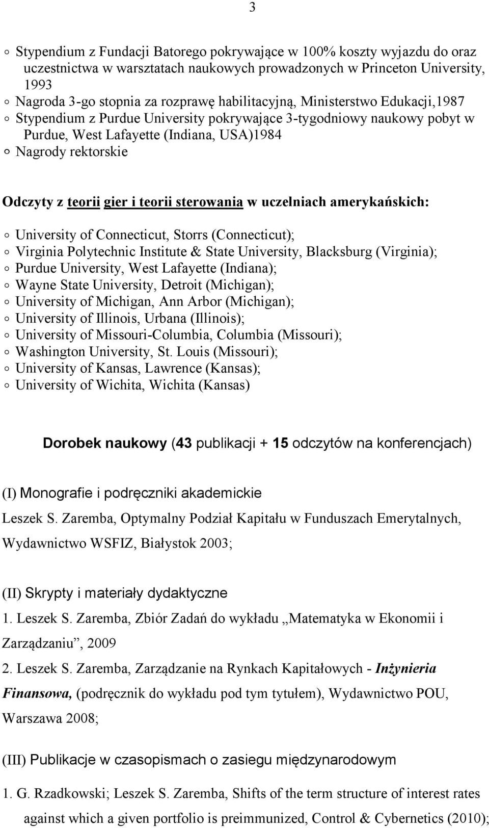 gier i teorii sterowania w uczelniach amerykańskich: o University of Connecticut, Storrs (Connecticut); o Virginia Polytechnic Institute & State University, Blacksburg (Virginia); o Purdue