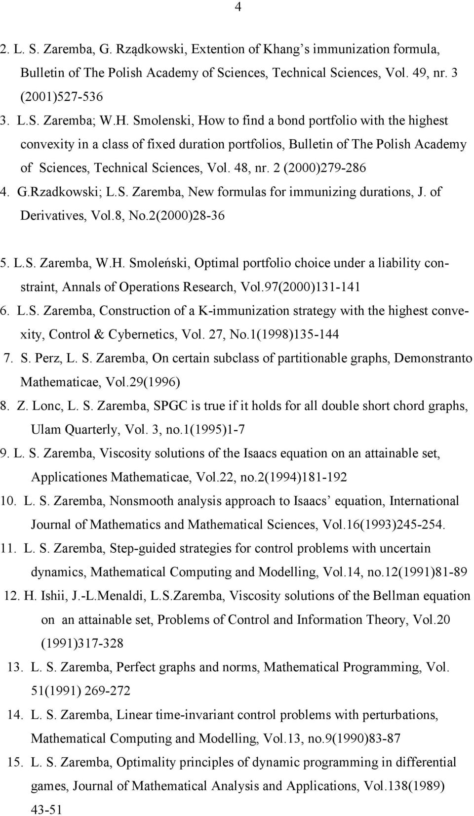 2 (2000)279-286 4. G.Rzadkowski; L.S. Zaremba, New formulas for immunizing durations, J. of Derivatives, Vol.8, No.2(2000)28-36 5. L.S. Zaremba, W.H.