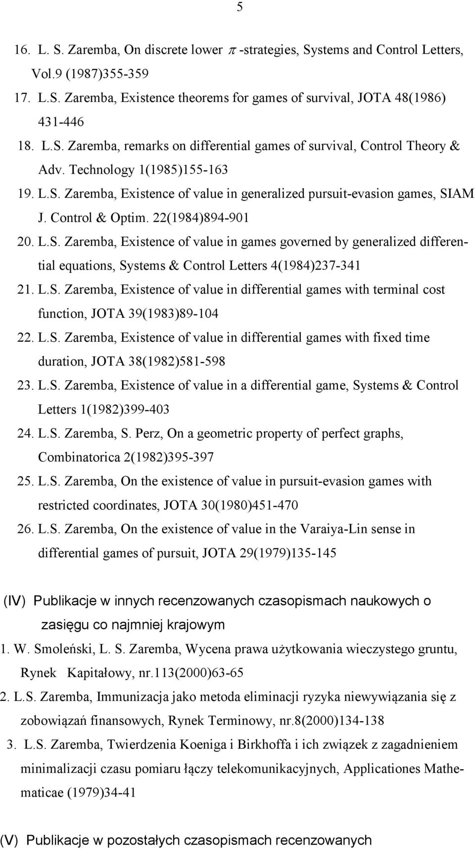 L.S. Zaremba, Existence of value in differential games with terminal cost function, JOTA 39(1983)89-104 22. L.S. Zaremba, Existence of value in differential games with fixed time duration, JOTA 38(1982)581-598 23.