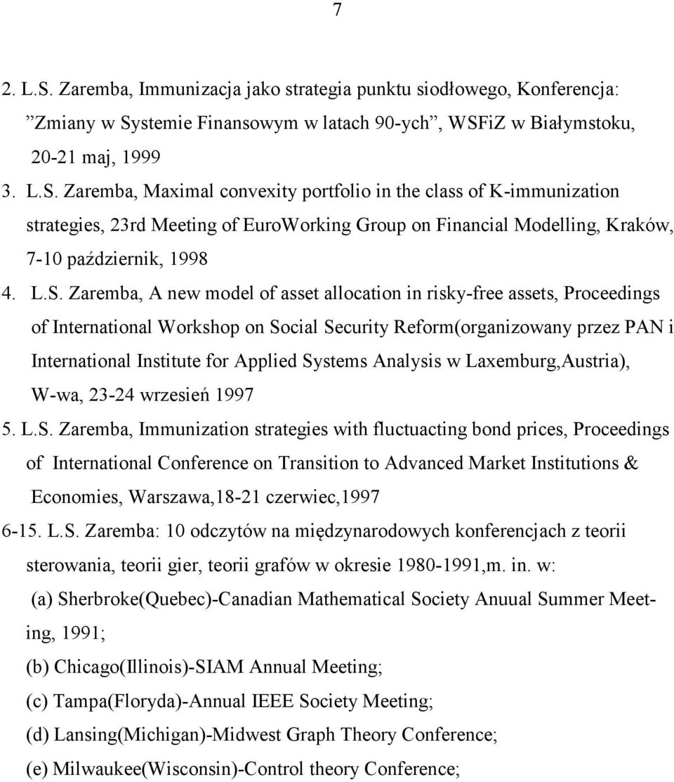 Systems Analysis w Laxemburg,Austria), W-wa, 23-24 wrzesień 1997 5. L.S. Zaremba, Immunization strategies with fluctuacting bond prices, Proceedings of International Conference on Transition to Advanced Market Institutions & Economies, Warszawa,18-21 czerwiec,1997 6-15.