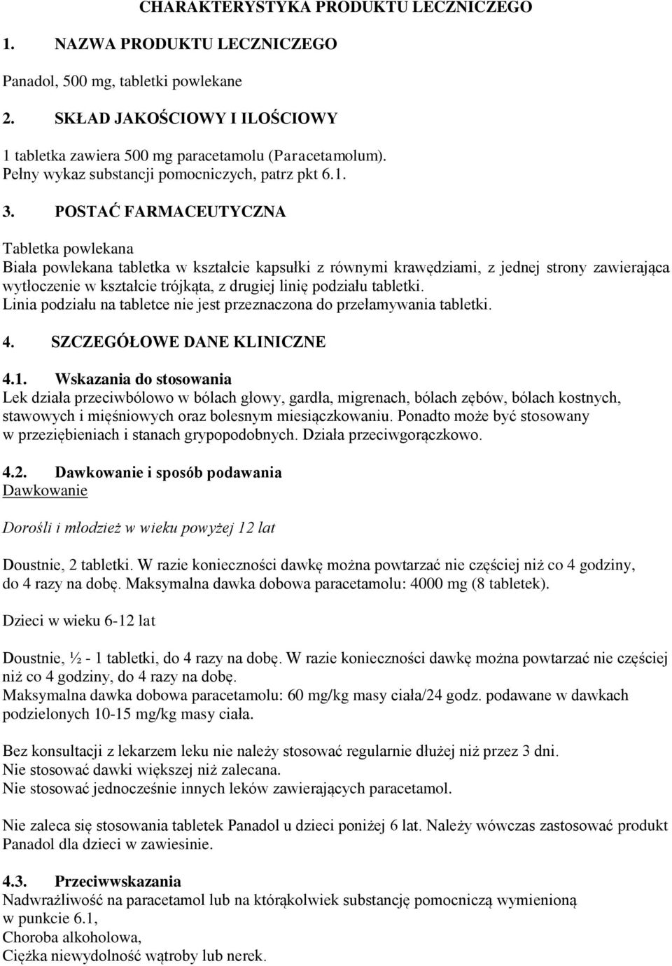 POSTAĆ FARMACEUTYCZNA Tabletka powlekana Biała powlekana tabletka w kształcie kapsułki z równymi krawędziami, z jednej strony zawierająca wytłoczenie w kształcie trójkąta, z drugiej linię podziału