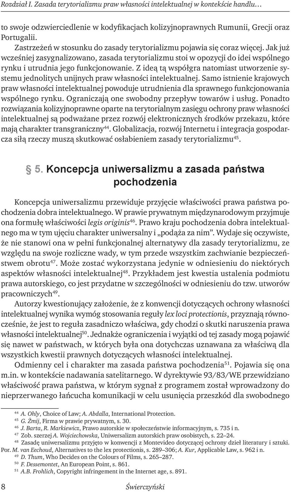 Jak już wcześniej zasygnalizowano, zasada terytorializmu stoi w opozycji do idei wspólnego rynku i utrudnia jego funkcjonowanie.
