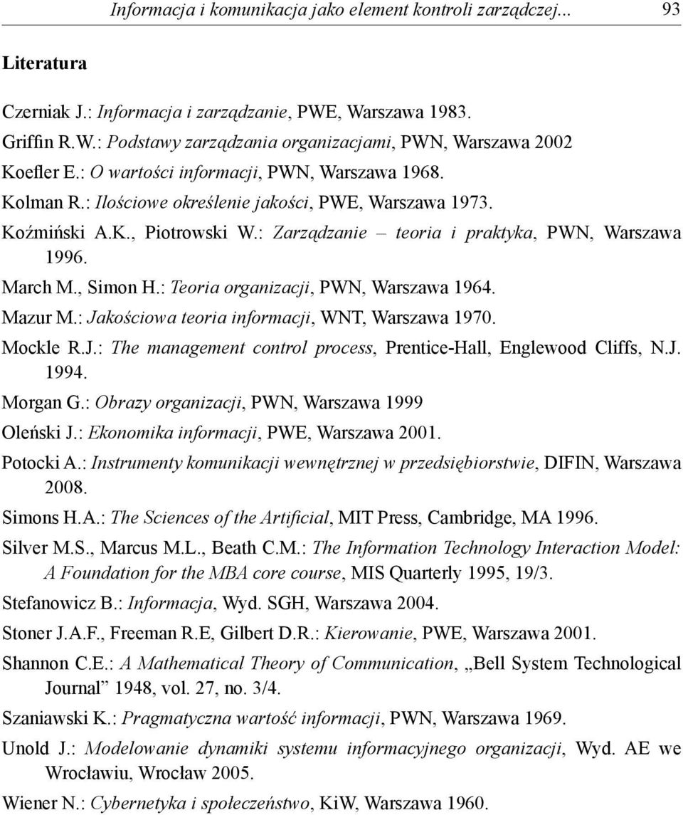 , Simon H.: Teoria organizacji, PWN, Warszawa 1964. Mazur M.: Jakościowa teoria informacji, WNT, Warszawa 1970. Mockle R.J.: The management control process, Prentice-Hall, Englewood Cliffs, N.J. 1994.