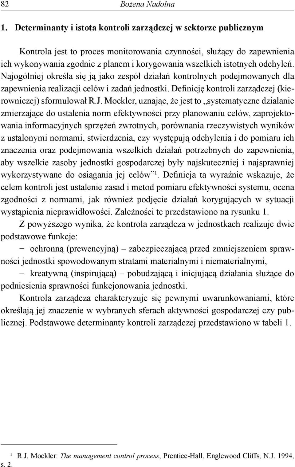 istotnych odchyleń. Najogólniej określa się ją jako zespół działań kontrolnych podejmowanych dla zapewnienia realizacji celów i zadań jednostki.