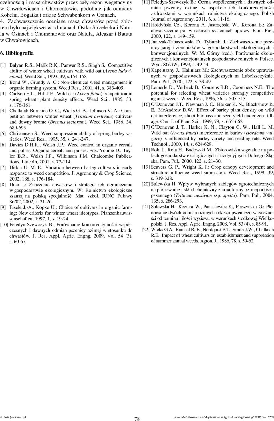 Bibliografia [1] Balyan R.S., Malik R.K., Panwar R.S., Singh S.: Competitive ability of winter wheat cultivars with wild oat (Avena ludoviciana). Weed Sci., 1993, 39, s.154-158 [2] Bond W., Grundy A.