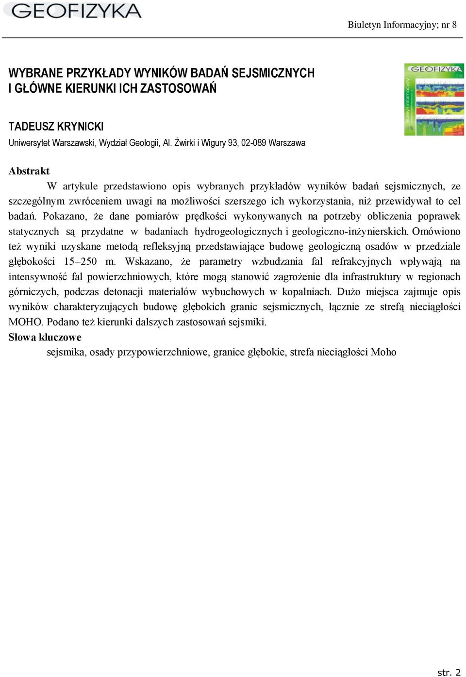 przewidywał to cel badań. Pokazano, że dane pomiarów prędkości wykonywanych na potrzeby obliczenia poprawek statycznych są przydatne w badaniach hydrogeologicznych i geologiczno-inżynierskich.