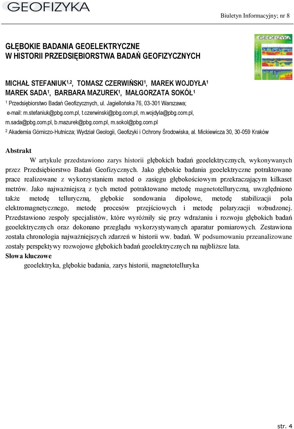 Mickiewicza 30, 30-059 Kraków W artykule przedstawiono zarys historii głębokich badań geoelektrycznych, wykonywanych przez Przedsiębiorstwo Badań Geofizycznych.