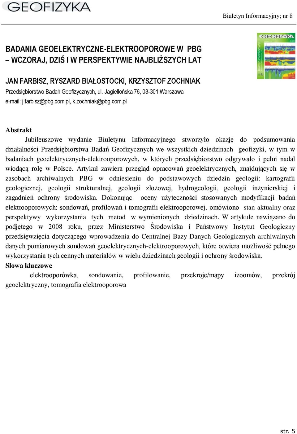 pl Jubileuszowe wydanie Biuletynu Informacyjnego stworzyło okazję do podsumowania działalności Przedsiębiorstwa Badań Geofizycznych we wszystkich dziedzinach geofizyki, w tym w badaniach