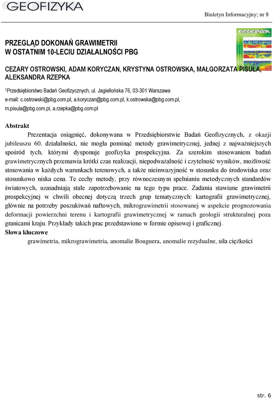 działalności, nie mogła pominąć metody grawimetrycznej, jednej z najważniejszych spośród tych, którymi dysponuje geofizyka prospekcyjna.