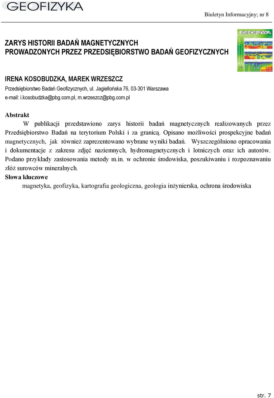 Opisano możliwości prospekcyjne badań magnetycznych, jak również zaprezentowano wybrane wyniki badań.