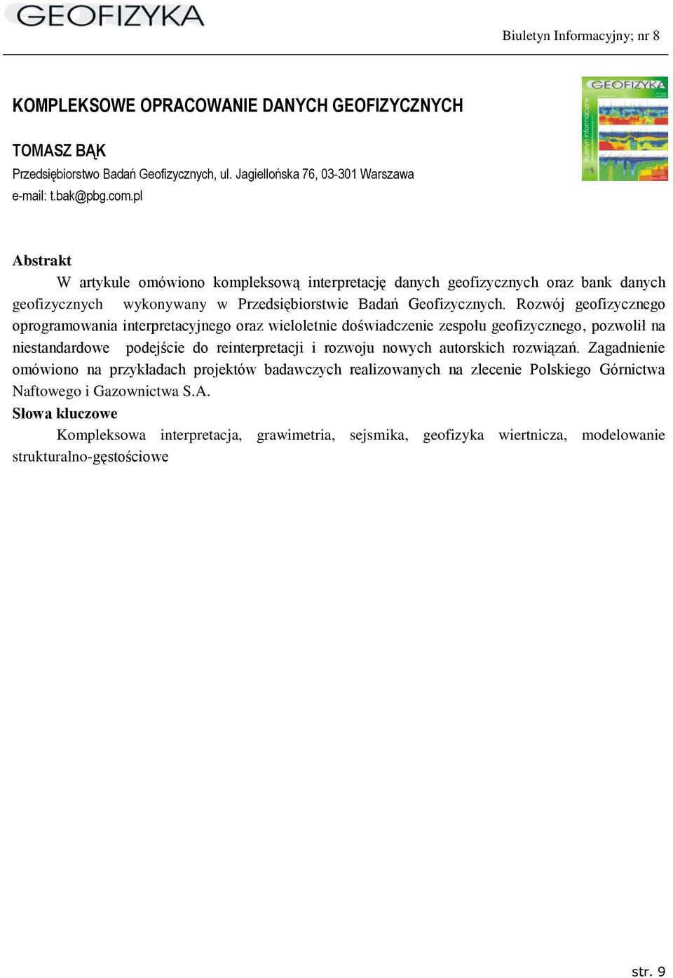 Rozwój geofizycznego oprogramowania interpretacyjnego oraz wieloletnie doświadczenie zespołu geofizycznego, pozwolił na niestandardowe podejście do reinterpretacji i