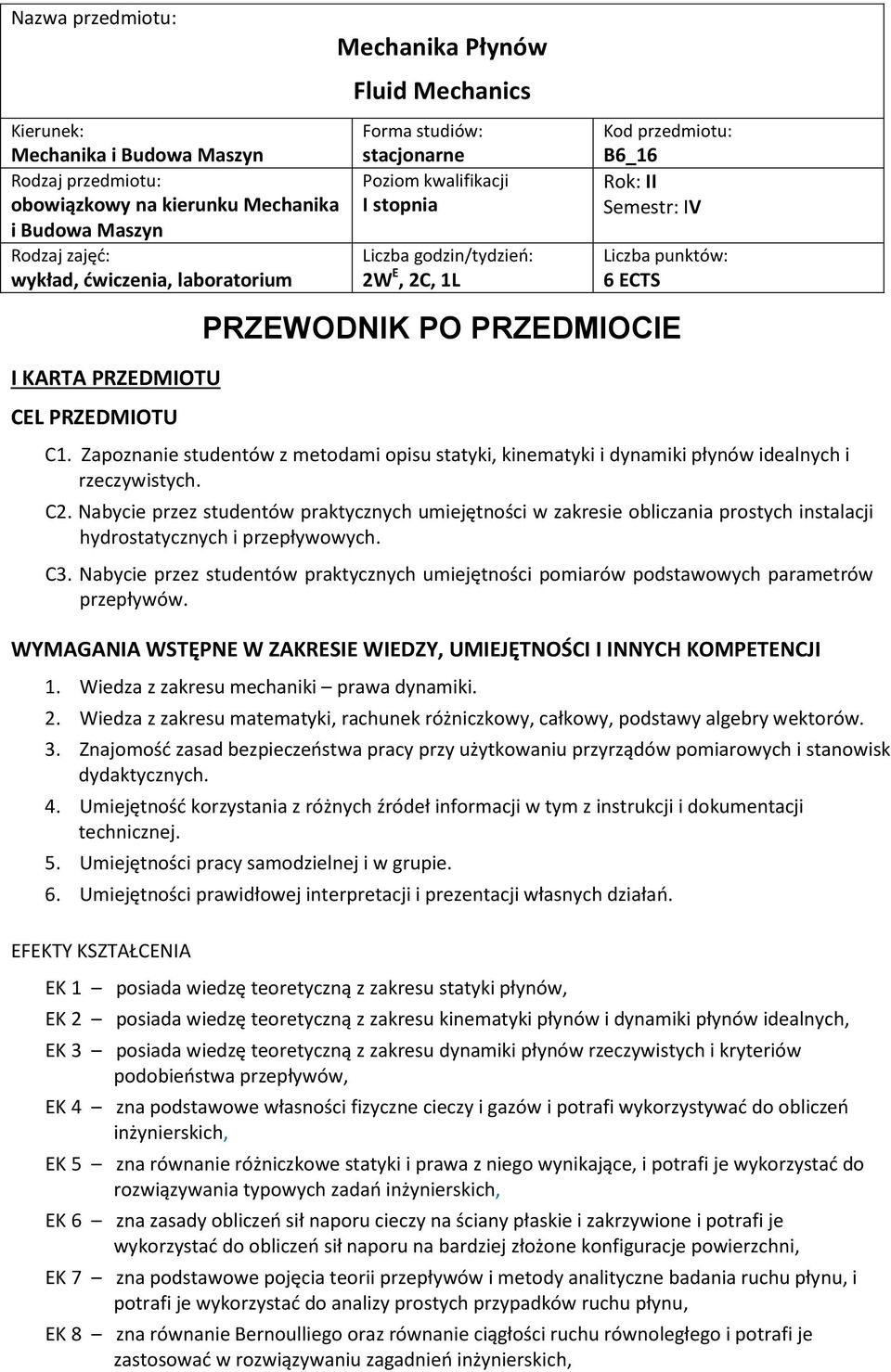 C3. Nabycie przez studentów praktycznych umiejętności pomiarów podstawowych parametrów przepływów. WYMAGANIA WSTĘPNE W ZAKRESIE WIEDZY, UMIEJĘTNOŚCI I INNYCH KOMPETENCJI 1.