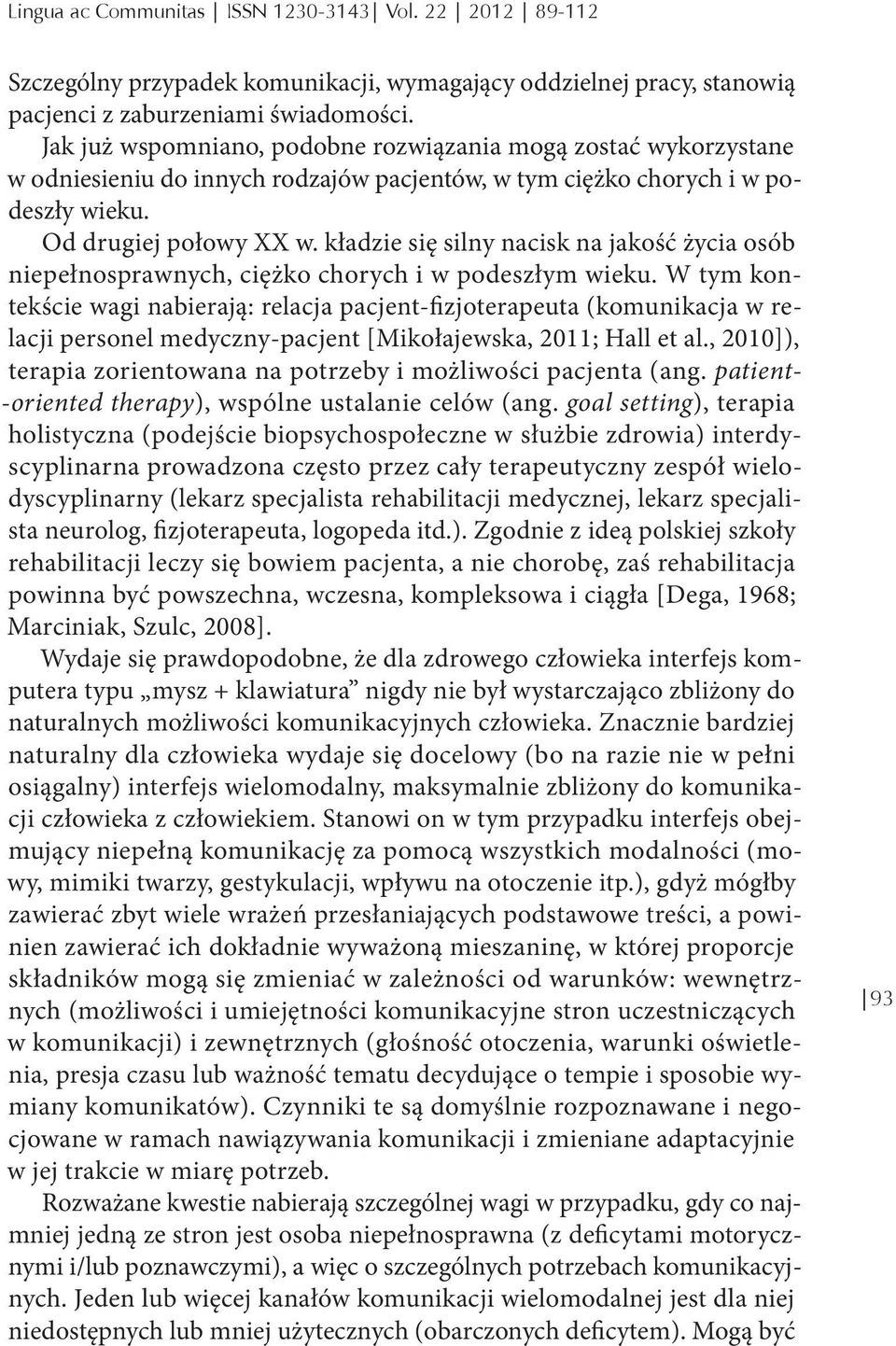 kładzie się silny nacisk na jakość życia osób niepełnosprawnych, ciężko chorych i w podeszłym wieku.