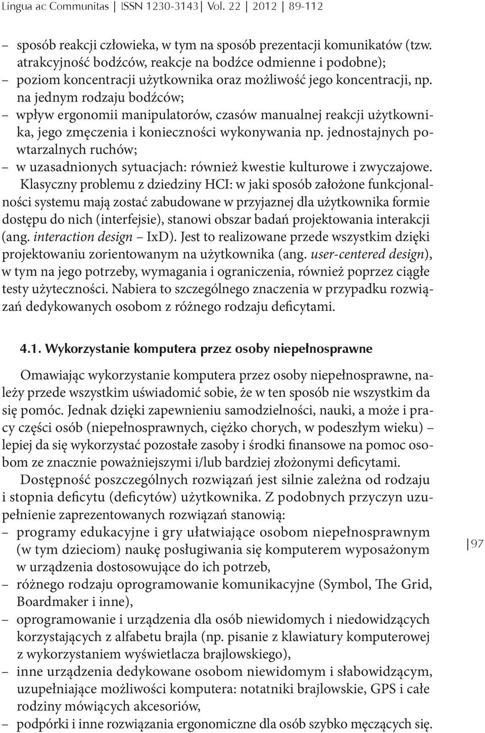 na jednym rodzaju bodźców; wpływ ergonomii manipulatorów, czasów manualnej reakcji użytkownika, jego zmęczenia i konieczności wykonywania np.