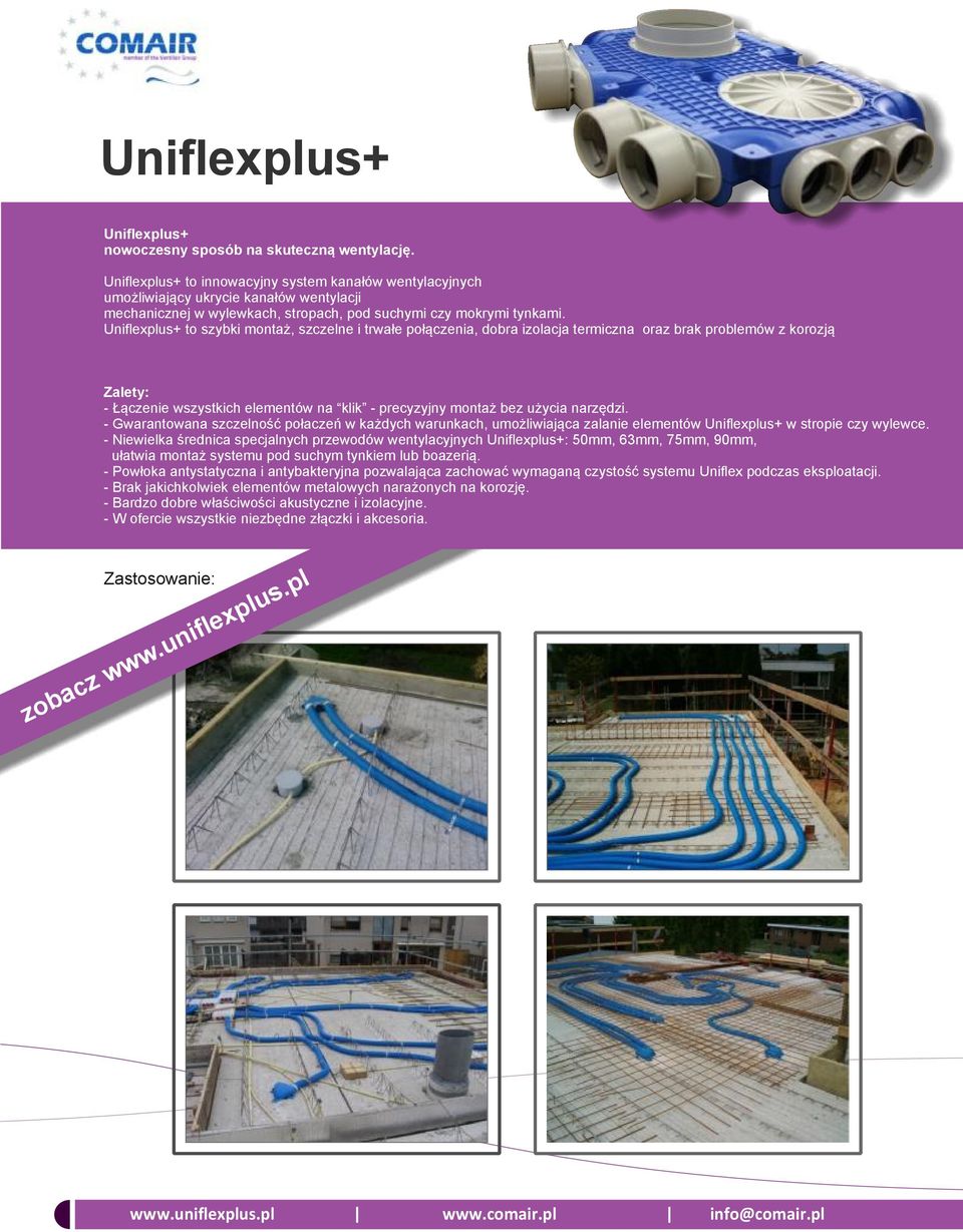 Uniflexplus+ to szybki montaż, szczelne i trwałe połączenia, dobra izolacja termiczna oraz brak problemów z korozją Zalety: - Łączenie wszystkich elementów na klik - precyzyjny montaż bez użycia