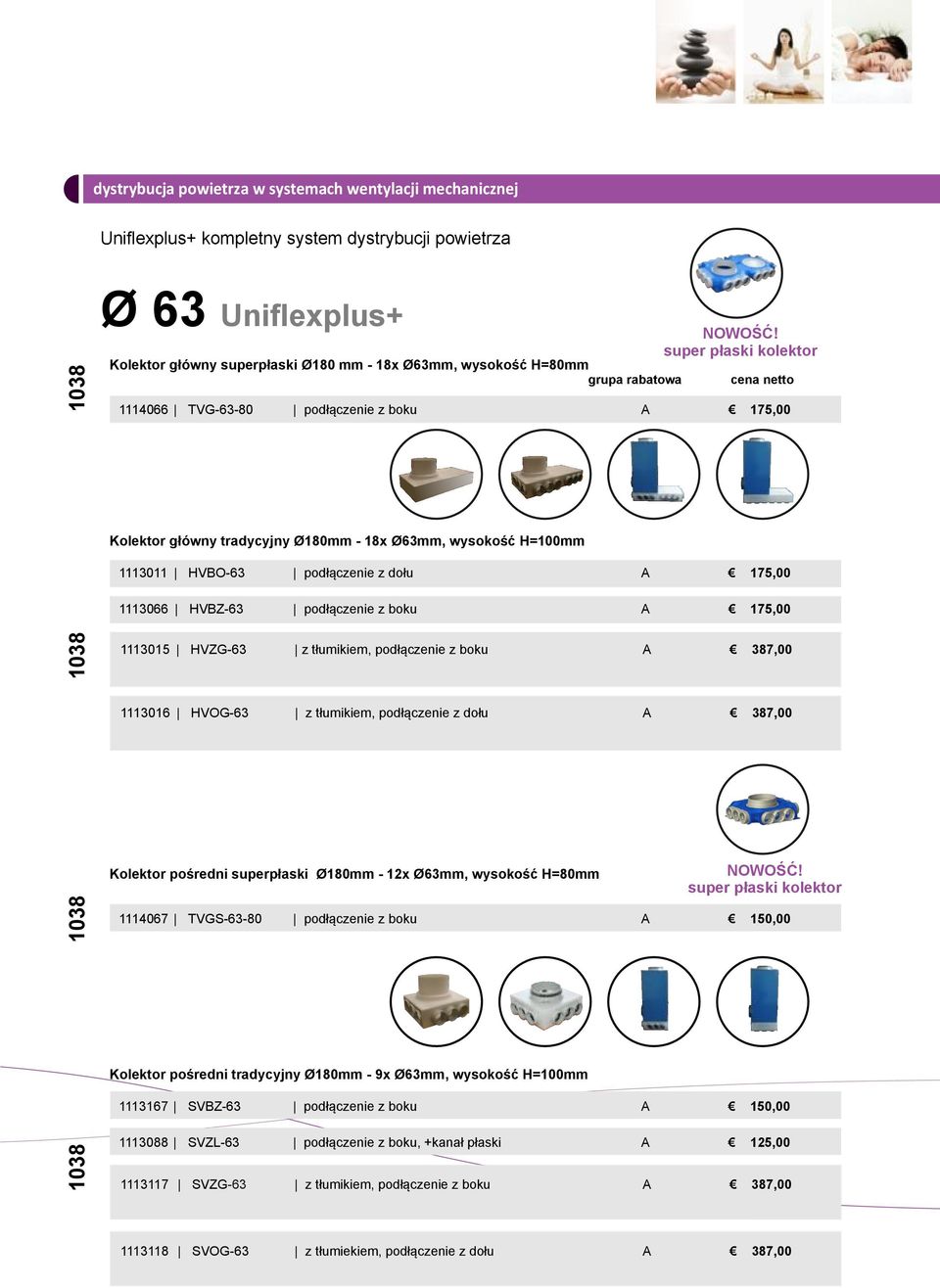 podłączenie z dołu A 387,00 Kolektor pośredni superpłaski Ø180mm - 12x Ø63mm, wysokość H=80mm 1114067 TVGS-63-80 podłączenie z boku A 150,00 Kolektor pośredni tradycyjny Ø180mm - 9x Ø63mm, wysokość