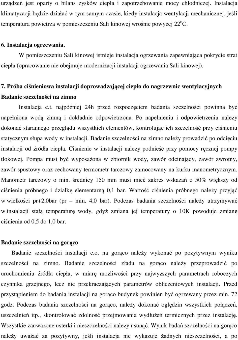 Instalacja ogrzewania. W pomieszczeniu Sali kinowej istnieje instalacja ogrzewania zapewniająca pokrycie strat ciepła (opracowanie nie obejmuje modernizacji instalacji ogrzewania Sali kinowej). 7.