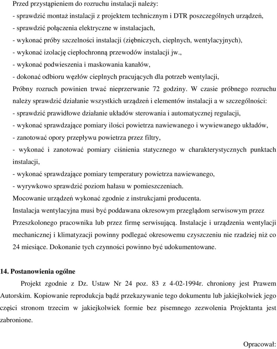 , - wykonać podwieszenia i maskowania kanałów, - dokonać odbioru węzłów cieplnych pracujących dla potrzeb wentylacji, Próbny rozruch powinien trwać nieprzerwanie 72 godziny.