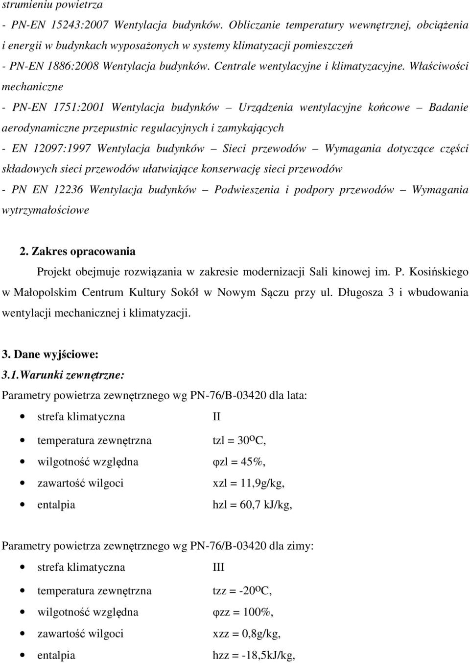 Właściwości mechaniczne - PN-EN 1751:2001 Wentylacja budynków Urządzenia wentylacyjne końcowe Badanie aerodynamiczne przepustnic regulacyjnych i zamykających - EN 12097:1997 Wentylacja budynków Sieci