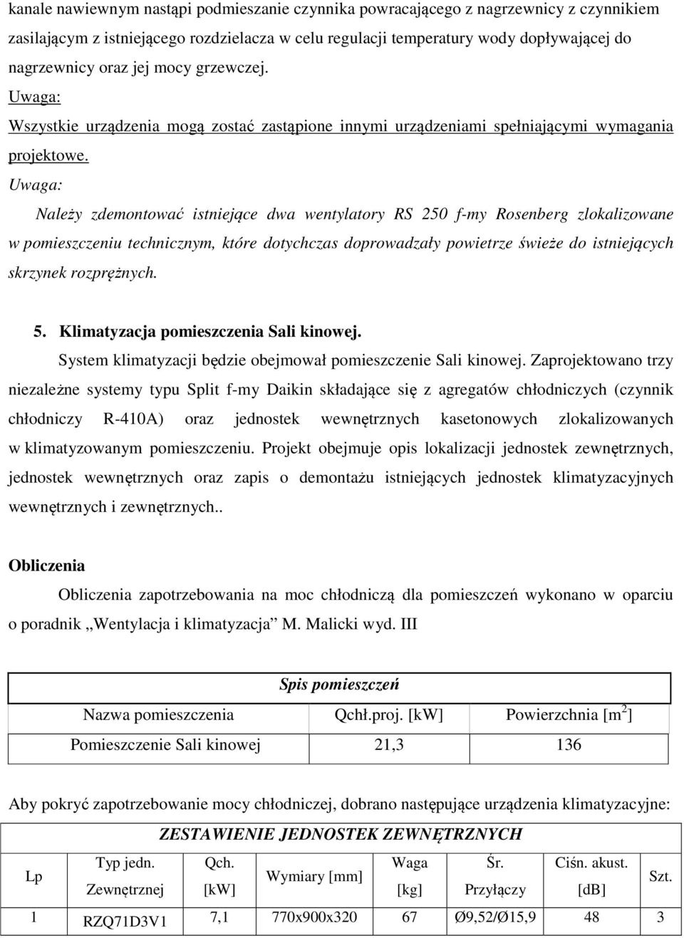 Uwaga: Należy zdemontować istniejące dwa wentylatory RS 250 f-my Rosenberg zlokalizowane w pomieszczeniu technicznym, które dotychczas doprowadzały powietrze świeże do istniejących skrzynek