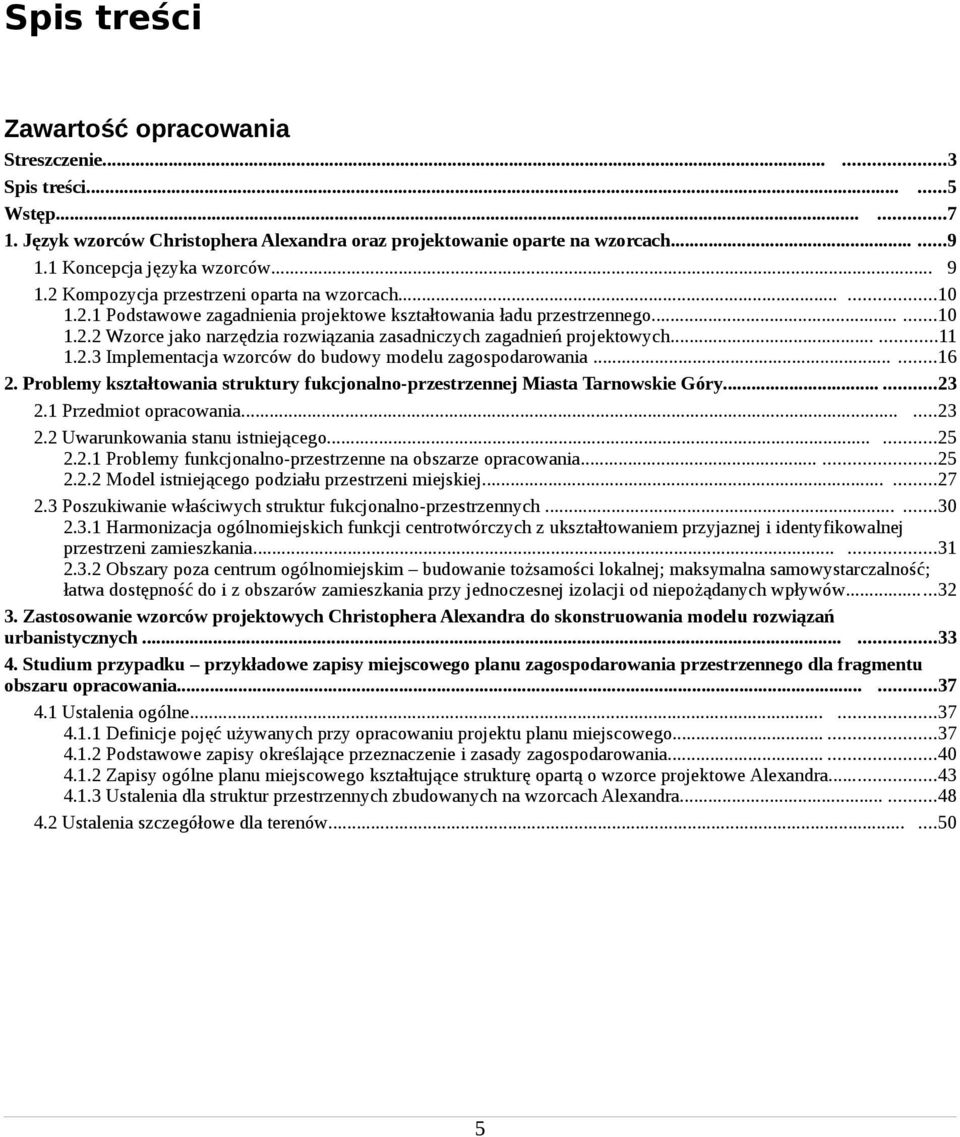 .....11 1.2.3 Implementacja wzorców do budowy modelu zagospodarowania......16 2. Problemy kształtowania struktury fukcjonalno-przestrzennej Miasta Tarnowskie Góry......23 2.1 Przedmiot opracowania.
