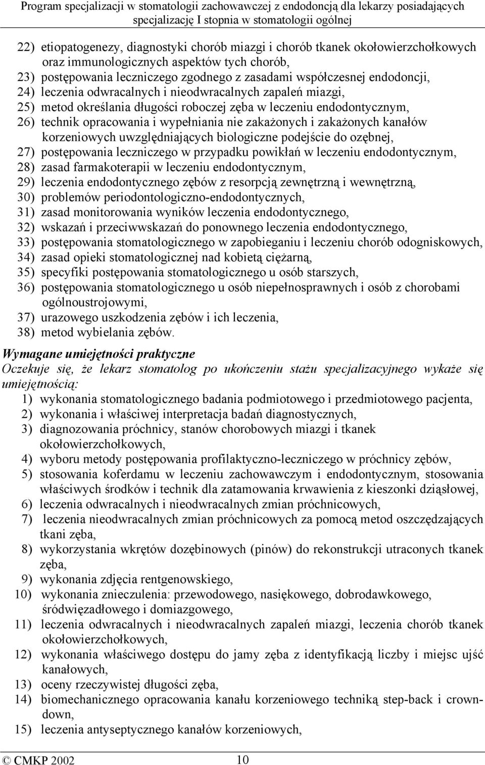 zakażonych kanałów korzeniowych uwzględniających biologiczne podejście do ozębnej, 27) postępowania leczniczego w przypadku powikłań w leczeniu endodontycznym, 28) zasad farmakoterapii w leczeniu