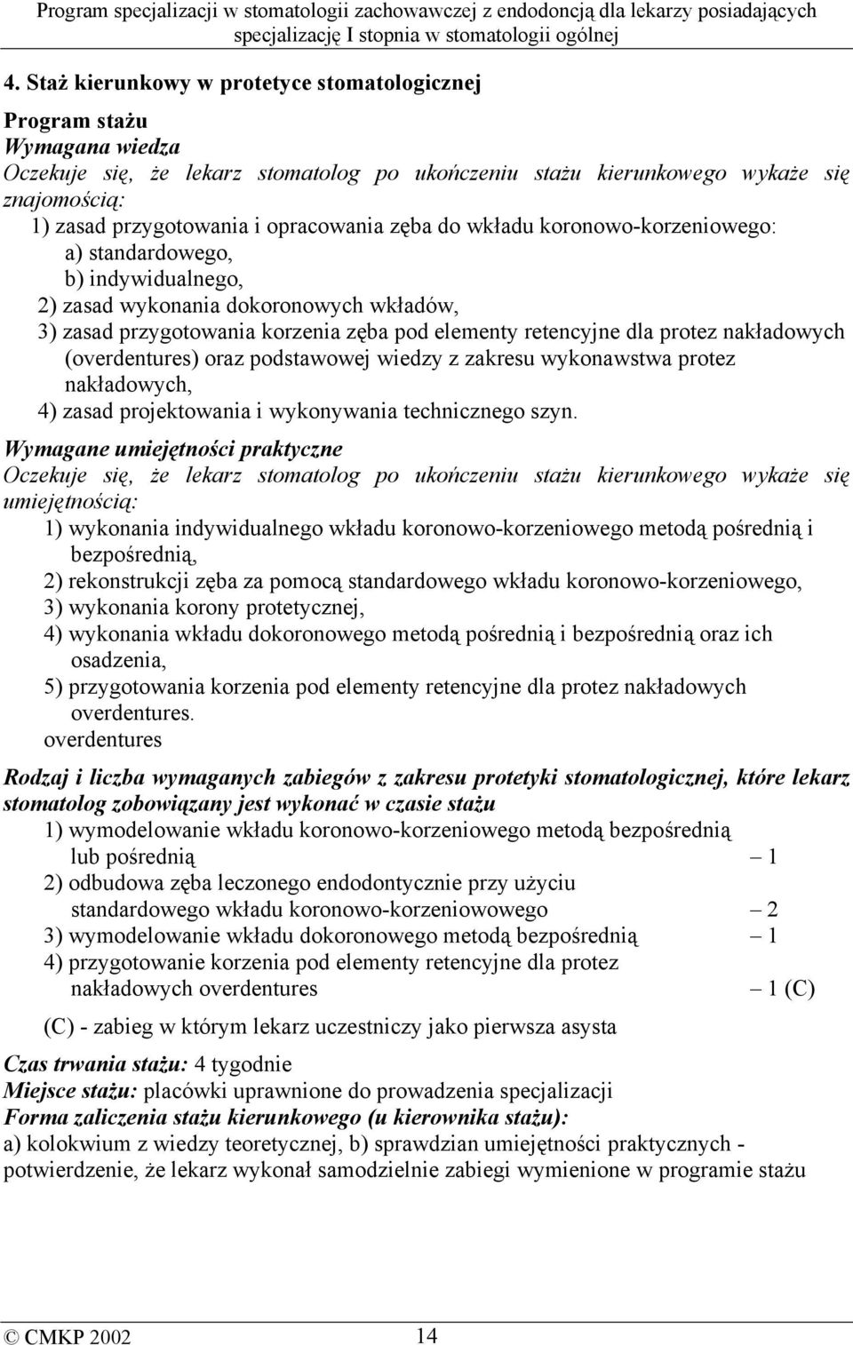wykonawstwa protez nakładowych, 4) zasad projektowania i wykonywania technicznego szyn.