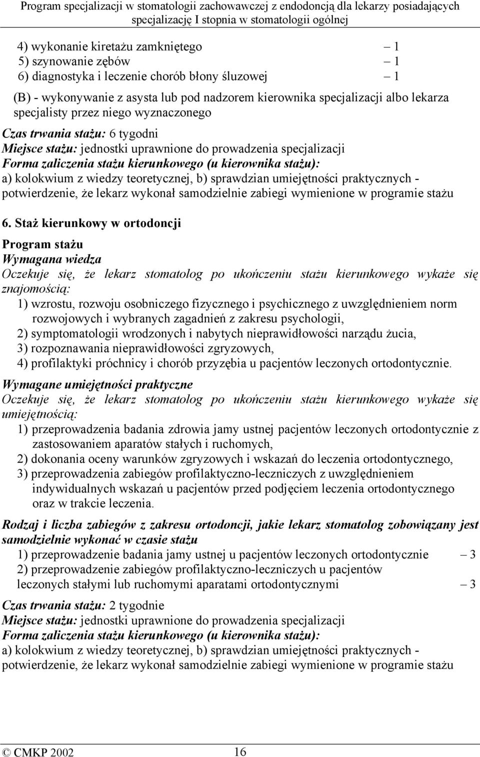 kolokwium z wiedzy teoretycznej, b) sprawdzian umiejętności praktycznych - potwierdzenie, że lekarz wykonał samodzielnie zabiegi wymienione w programie stażu 6.