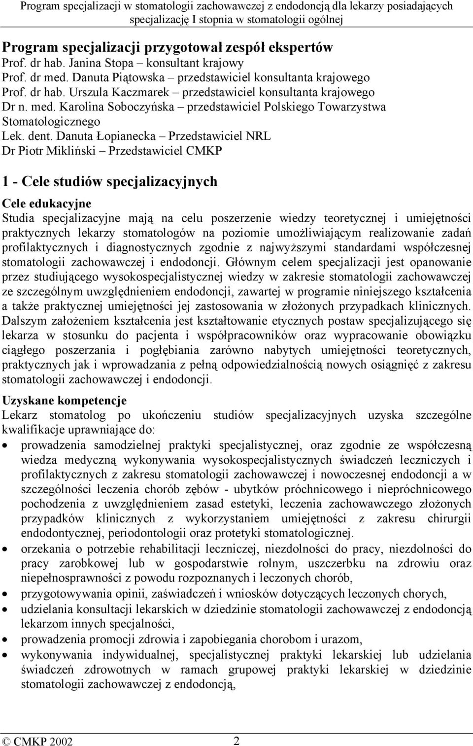 Danuta Łopianecka Przedstawiciel NRL Dr Piotr Mikliński Przedstawiciel CMKP 1 - Cele studiów specjalizacyjnych Cele edukacyjne Studia specjalizacyjne mają na celu poszerzenie wiedzy teoretycznej i