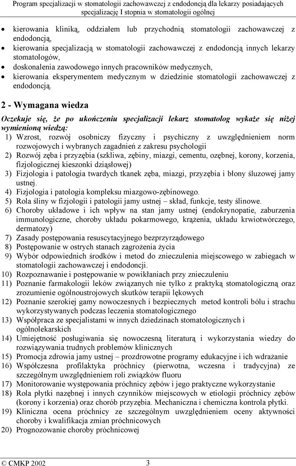 2 - Wymagana wiedza Oczekuje się, że po ukończeniu specjalizacji lekarz stomatolog wykaże się niżej wymienioną wiedzą: 1) Wzrost, rozwój osobniczy fizyczny i psychiczny z uwzględnieniem norm