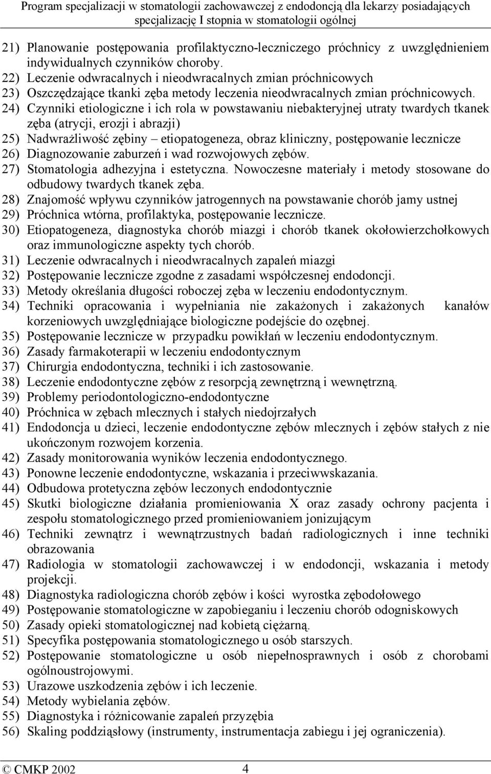 24) Czynniki etiologiczne i ich rola w powstawaniu niebakteryjnej utraty twardych tkanek zęba (atrycji, erozji i abrazji) 25) Nadwrażliwość zębiny etiopatogeneza, obraz kliniczny, postępowanie