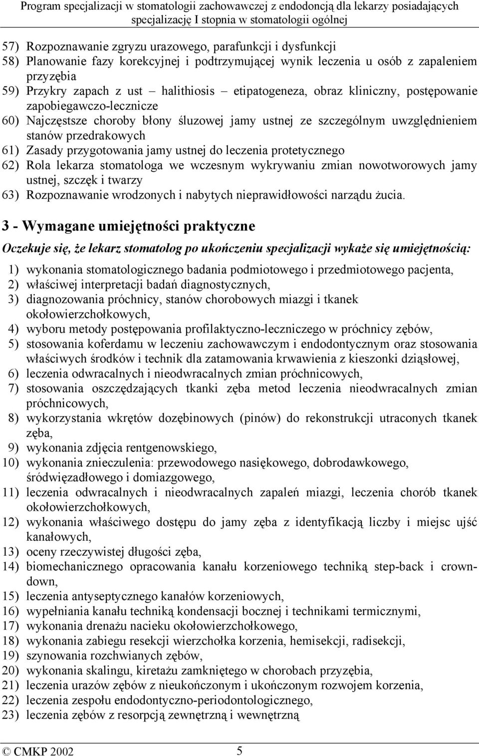 jamy ustnej do leczenia protetycznego 62) Rola lekarza stomatologa we wczesnym wykrywaniu zmian nowotworowych jamy ustnej, szczęk i twarzy 63) Rozpoznawanie wrodzonych i nabytych nieprawidłowości