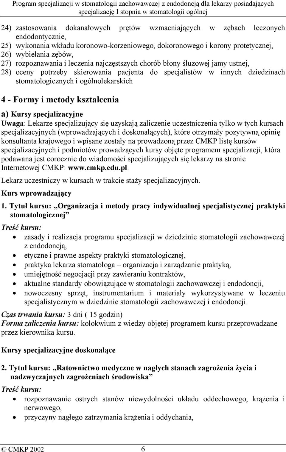metody kształcenia a) Kursy specjalizacyjne Uwaga: Lekarze specjalizujący się uzyskają zaliczenie uczestniczenia tylko w tych kursach specjalizacyjnych (wprowadzających i doskonalących), które