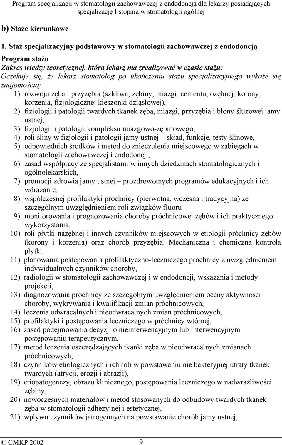 ukończeniu stażu specjalizacyjnego wykaże się znajomością: 1) rozwoju zęba i przyzębia (szkliwa, zębiny, miazgi, cementu, ozębnej, korony, korzenia, fizjologicznej kieszonki dziąsłowej), 2)