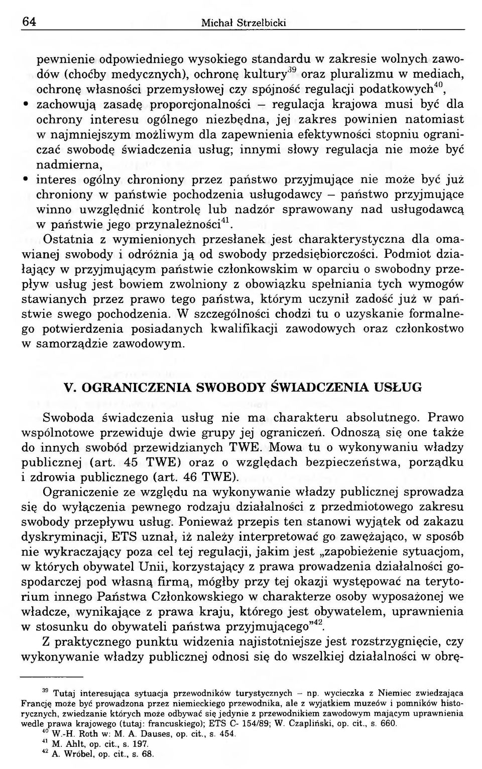 zapewnienia efektywności stopniu ograniczać swobodę świadczenia usług; innymi słowy regulacja nie może być nadmierna, interes ogólny chroniony przez państwo przyjmujące nie może być już chroniony w