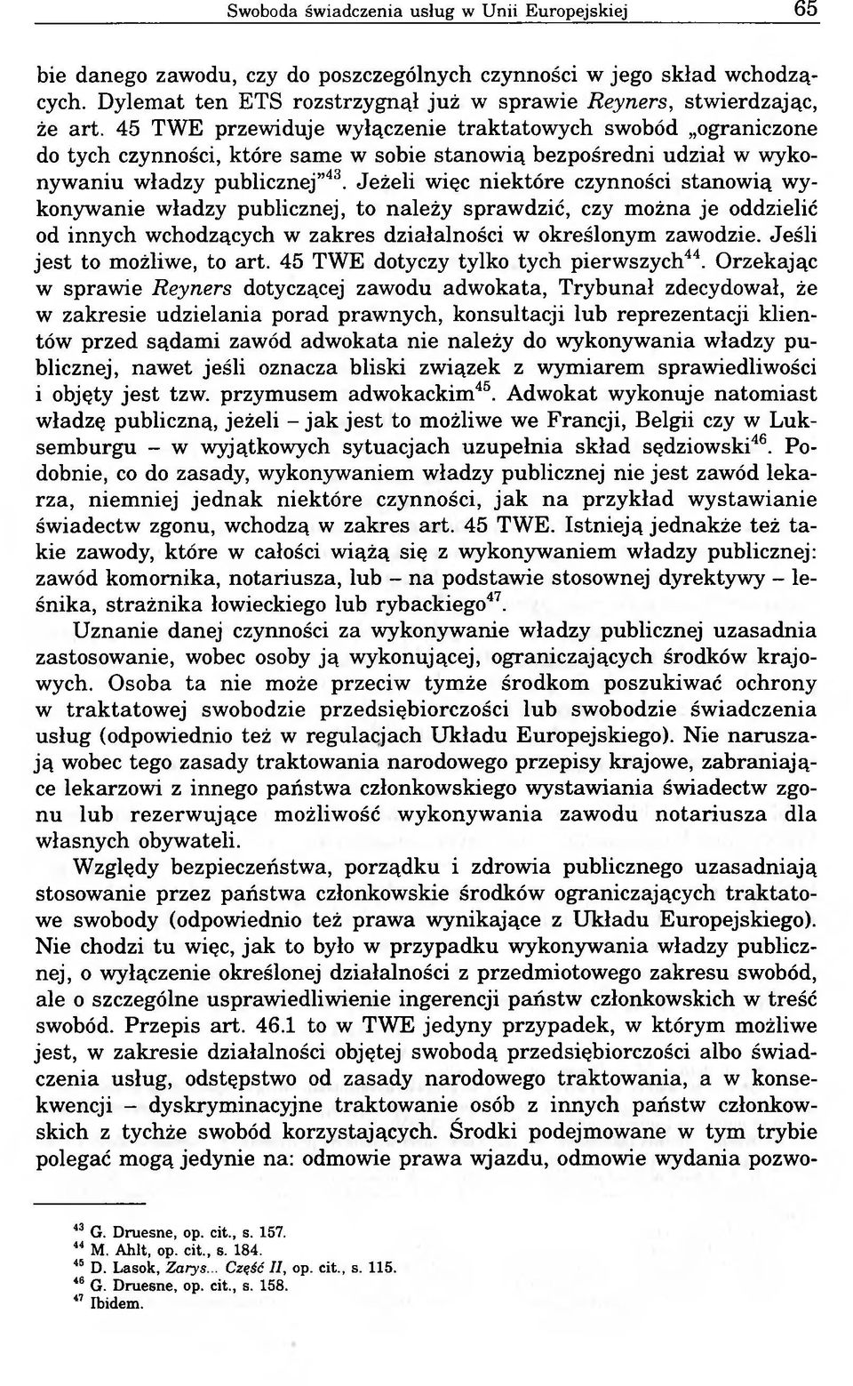 Jeżeli więc niektóre czynności stanowią wykonywanie władzy publicznej, to należy sprawdzić, czy można je oddzielić od innych wchodzących w zakres działalności w określonym zawodzie.
