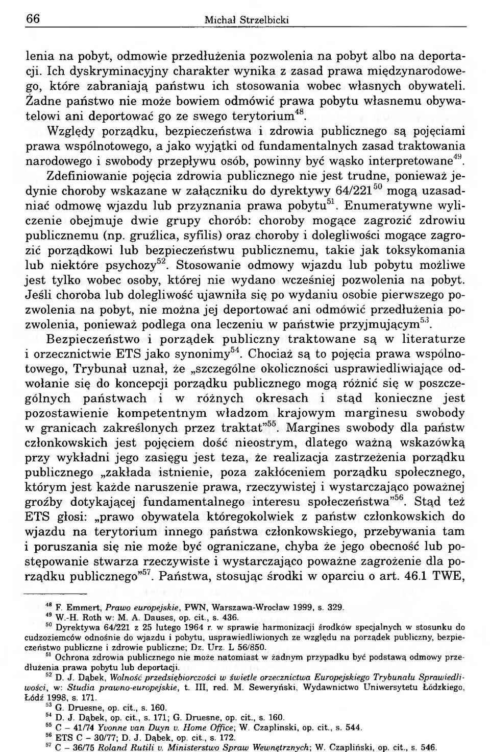 Żadne państwo nie może bowiem odmówić prawa pobytu własnemu obywatelowi ani deportować go ze swego terytorium"18.