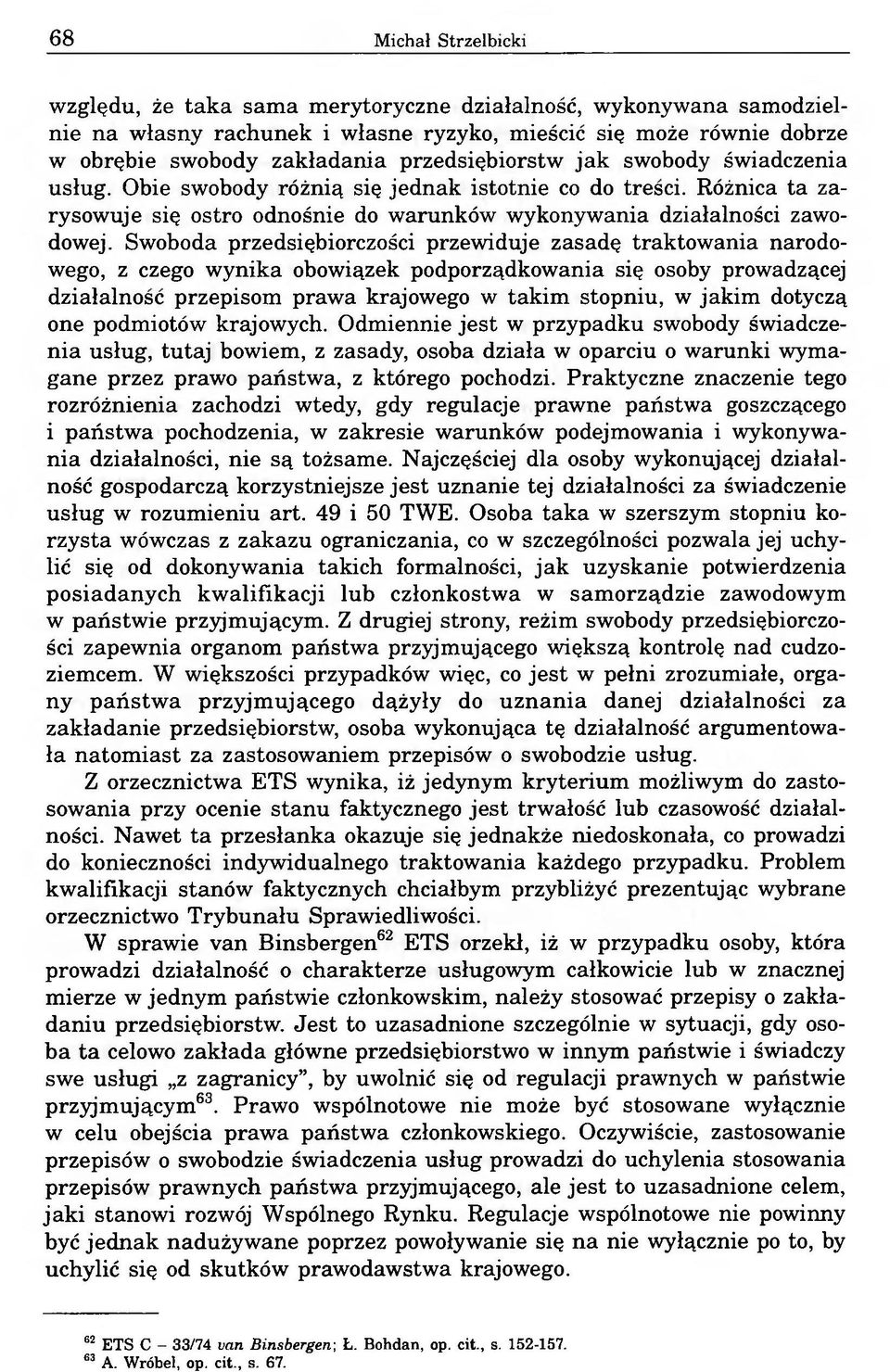 Swoboda przedsiębiorczości przewiduje zasadę traktowania narodowego, z czego wynika obowiązek podporządkowania się osoby prowadzącej działalność przepisom prawa krajowego w takim stopniu, w jakim