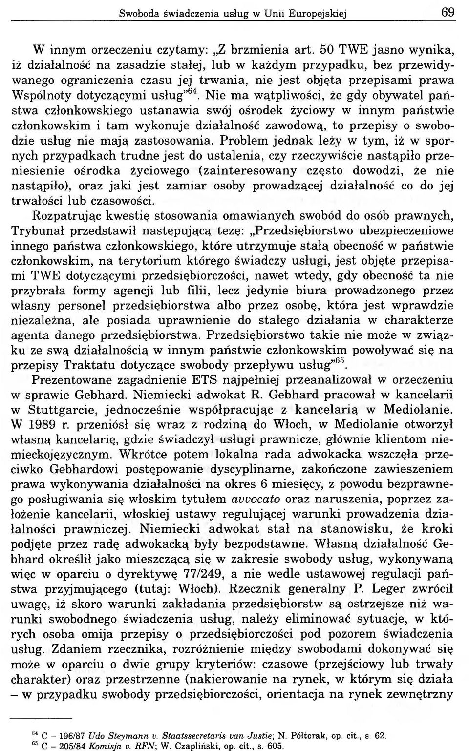Nie ma wątpliwości, że gdy obywatel państwa członkowskiego ustanawia swój ośrodek życiowy w innym państwie członkowskim i tam wykonuje działalność zawodową, to przepisy o swobodzie usług nie mają