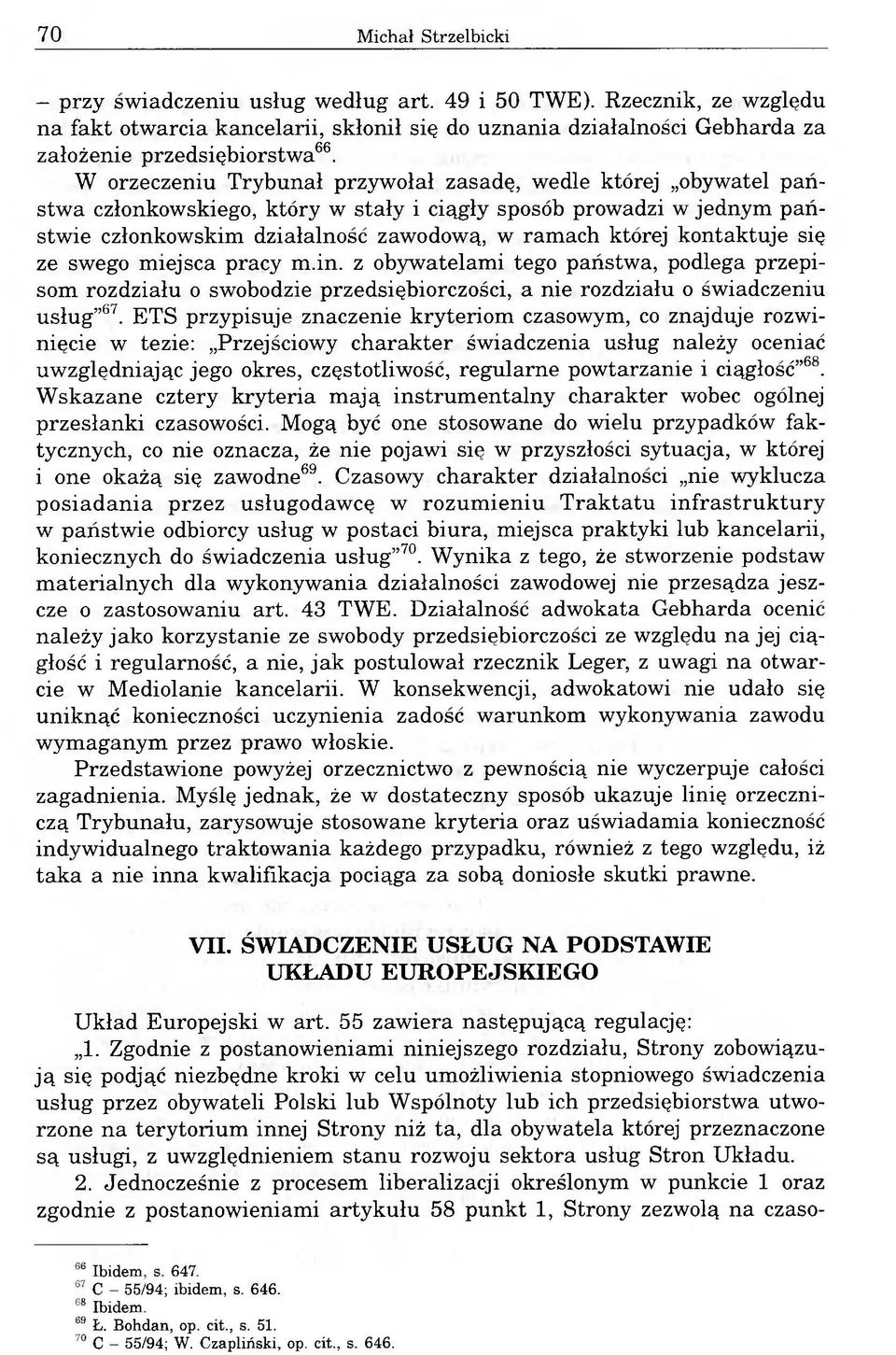 kontaktuje się ze swego miejsca pracy m.in. z obywatelami tego państwa, podlega przepisom rozdziału o swobodzie przedsiębiorczości, a nie rozdziału o świadczeniu usług 67.