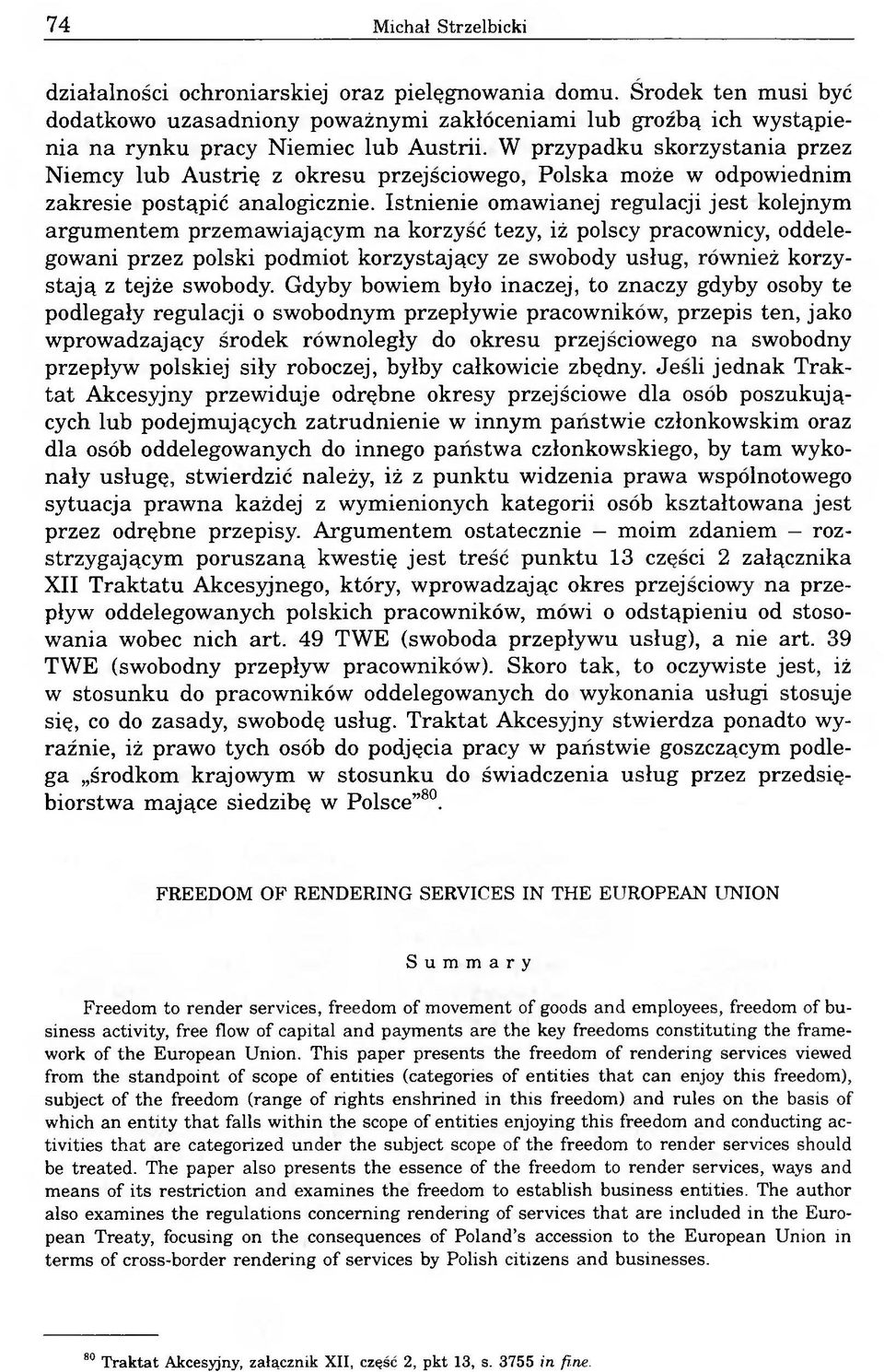 W przypadku skorzystania przez Niemcy lub Austrię z okresu przejściowego, Polska może w odpowiednim zakresie postąpić analogicznie.