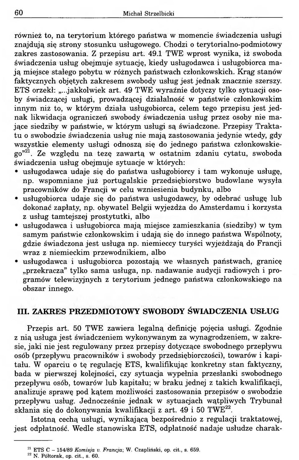 Krąg stanów faktycznych objętych zakresem swobody usług jest jednak znacznie szerszy. ETS orzekł:...jakkolwiek art.