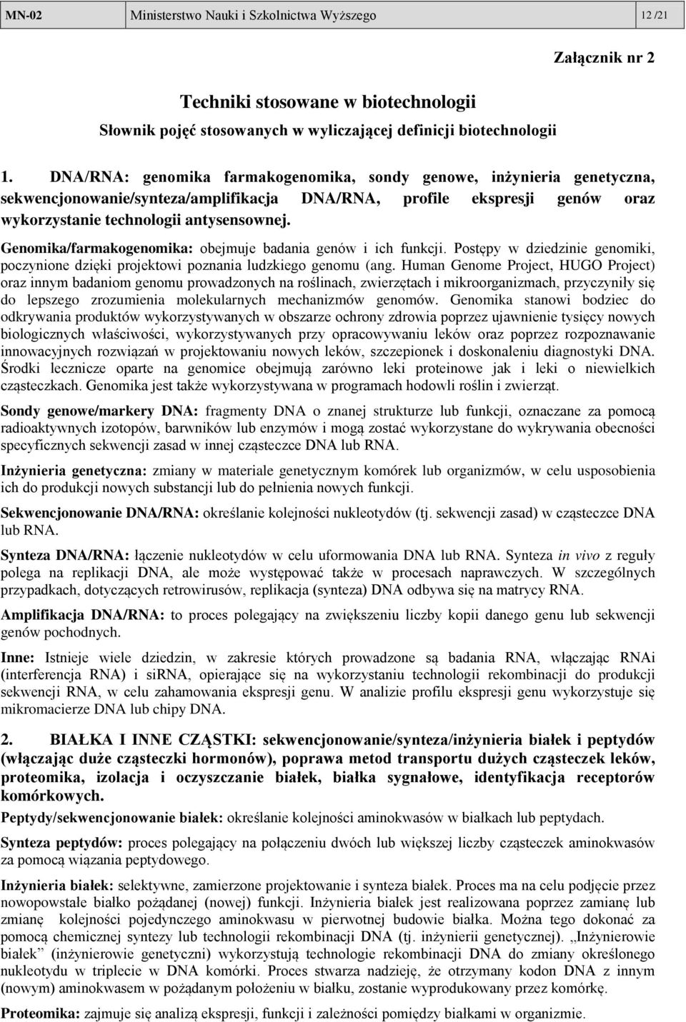 Genomika/farmakogenomika: obejmuje badania genów i ich funkcji. Postępy w dziedzinie genomiki, poczynione dzięki projektowi poznania ludzkiego genomu (ang.