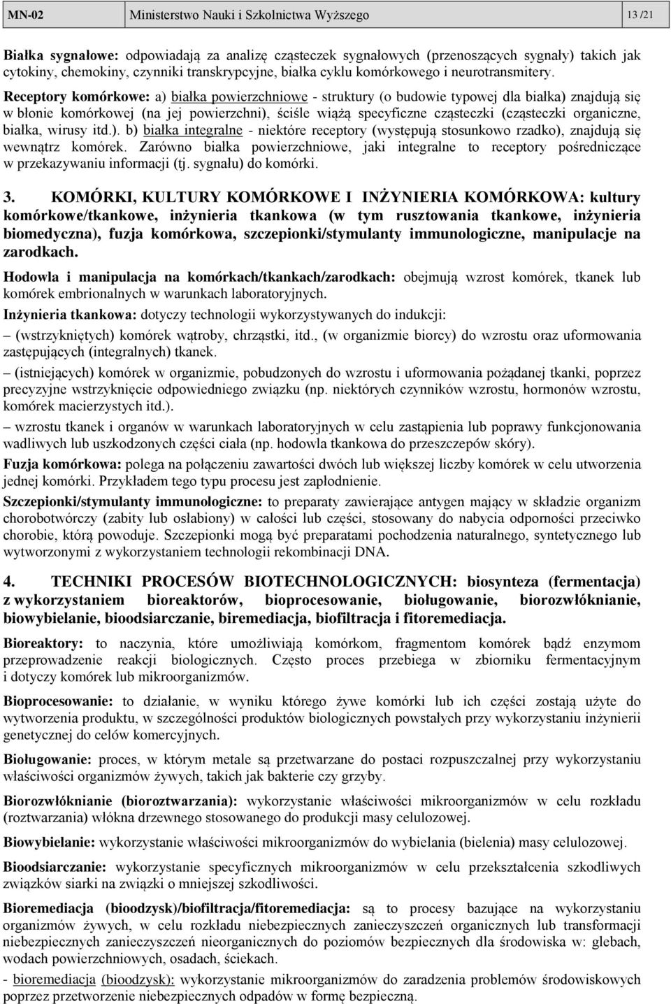 Receptory komórkowe: a) białka powierzchniowe - struktury (o budowie typowej dla białka) znajdują się w błonie komórkowej (na jej powierzchni), ściśle wiążą specyficzne cząsteczki (cząsteczki