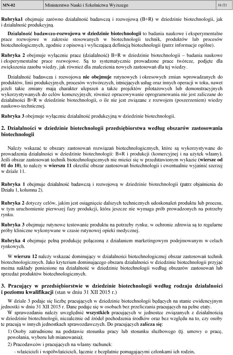 biotechnologicznych, zgodnie z opisową i wyliczającą definicją biotechnologii (patrz informacje ogólne).