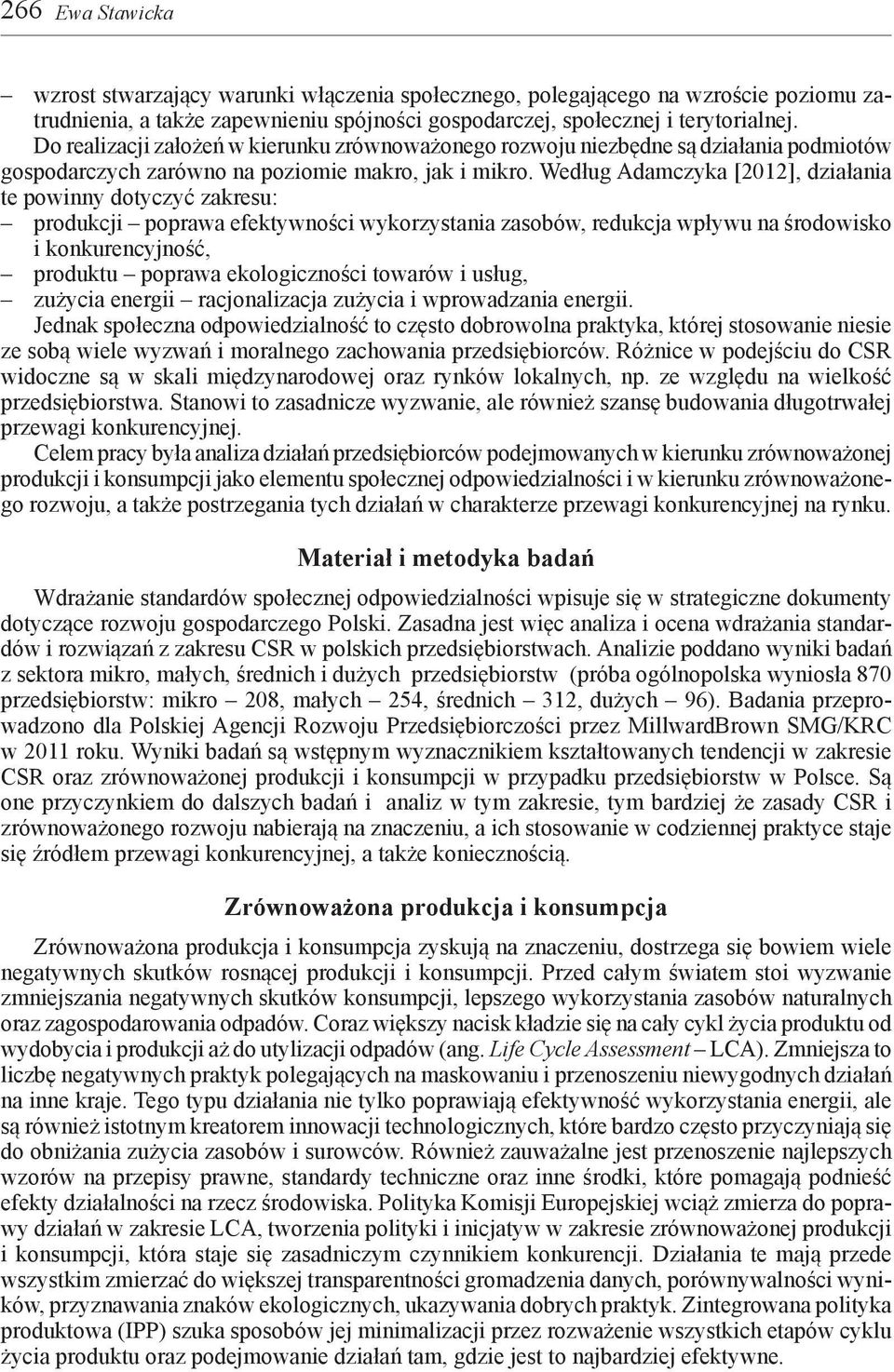 Według Adamczyka [2012], działania te powinny dotyczyć zakresu: produkcji poprawa efektywności wykorzystania zasobów, redukcja wpływu na środowisko i konkurencyjność, produktu poprawa ekologiczności