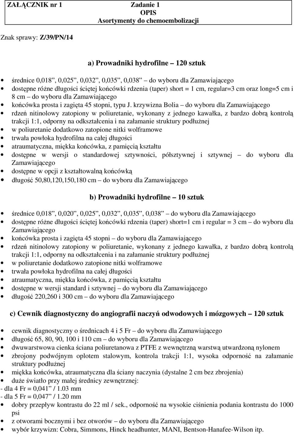 krzywizna Bolia do wyboru dla Zamawiającego rdzeń nitinolowy zatopiony w poliuretanie, wykonany z jednego kawałka, z bardzo dobrą kontrolą trakcji 1:1, odporny na odkształcenia i na załamanie