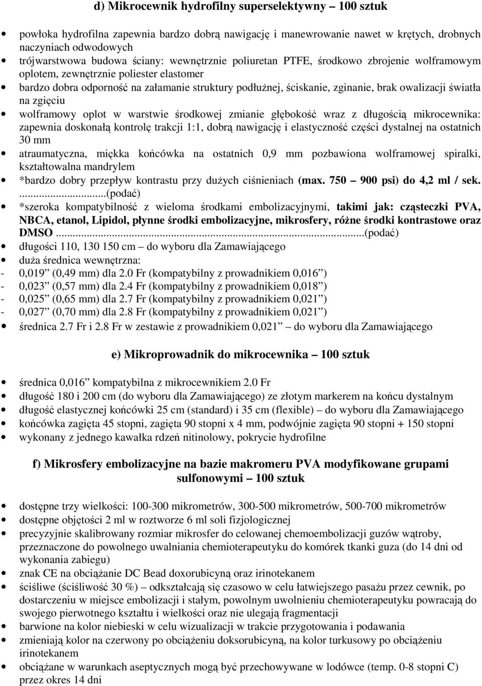 światła na zgięciu wolframowy oplot w warstwie środkowej zmianie głębokość wraz z długością mikrocewnika: zapewnia doskonałą kontrolę trakcji 1:1, dobrą nawigację i elastyczność części dystalnej na