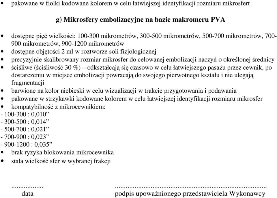 naczyń o określonej średnicy ściśliwe (ściśliwość 30 %) odkształcają się czasowo w celu łatwiejszego pasażu przez cewnik, po dostarczeniu w miejsce embolizacji powracają do swojego pierwotnego