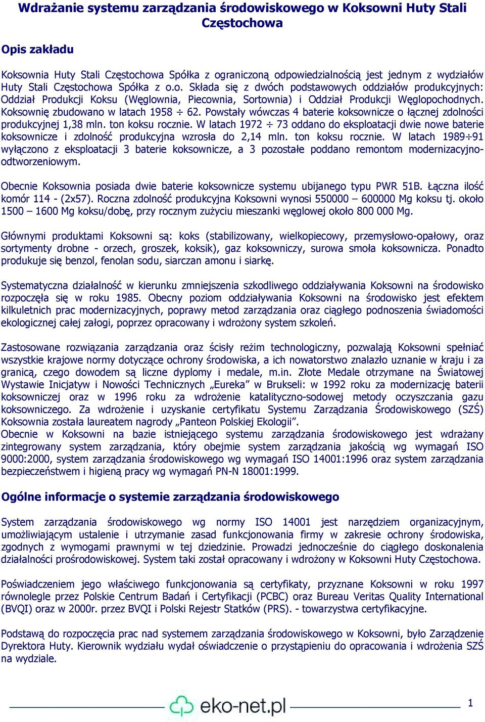 Koksownię zbudowano w latach 1958 62. Powstały wówczas 4 baterie koksownicze o łącznej zdolności produkcyjnej 1,38 mln. ton koksu rocznie.